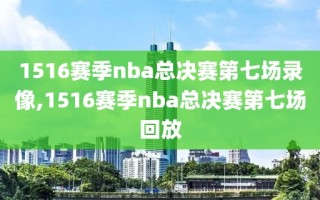 1516赛季nba总决赛第七场录像,1516赛季nba总决赛第七场回放