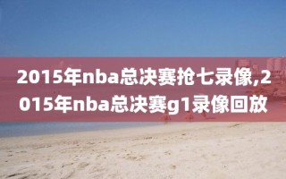 2015年nba总决赛抢七录像,2015年nba总决赛g1录像回放