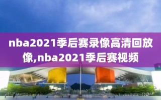 nba2021季后赛录像高清回放像,nba2021季后赛视频