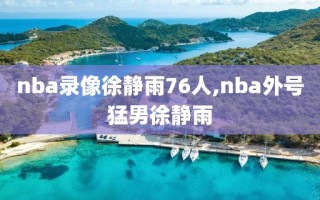 nba录像徐静雨76人,nba外号猛男徐静雨