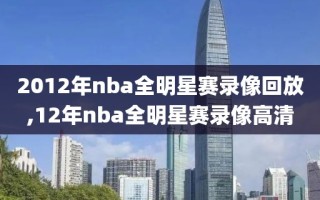 2012年nba全明星赛录像回放,12年nba全明星赛录像高清