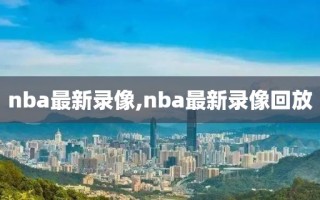 nba最新录像,nba最新录像回放