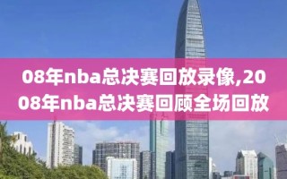 08年nba总决赛回放录像,2008年nba总决赛回顾全场回放