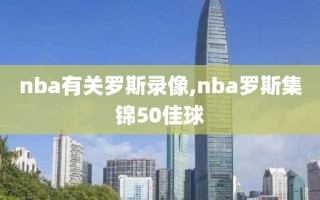 nba有关罗斯录像,nba罗斯集锦50佳球