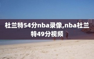 杜兰特54分nba录像,nba杜兰特49分视频