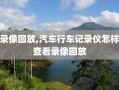 录像回放,汽车行车记录仪怎样查看录像回放