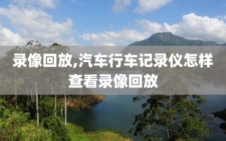 录像回放,汽车行车记录仪怎样查看录像回放