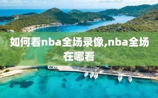 如何看nba全场录像,nba全场在哪看