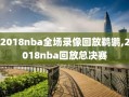 2018nba全场录像回放鹈鹕,2018nba回放总决赛