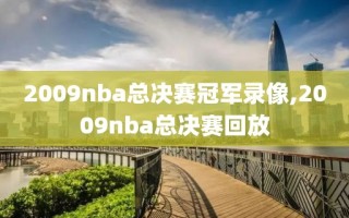 2009nba总决赛冠军录像,2009nba总决赛回放