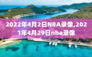 2022年4月2日NBA录像,2021年4月29日nba录像