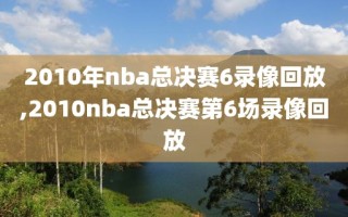 2010年nba总决赛6录像回放,2010nba总决赛第6场录像回放