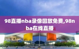 98直播nba录像回放免费,98nba在线直播