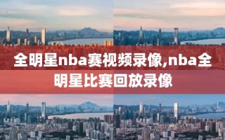 全明星nba赛视频录像,nba全明星比赛回放录像