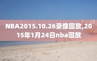 NBA2015.10.26录像回放,2015年1月24日nba回放