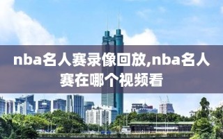 nba名人赛录像回放,nba名人赛在哪个视频看