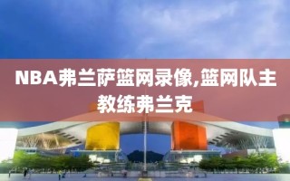 NBA弗兰萨篮网录像,篮网队主教练弗兰克