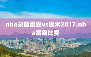 nba录像雷霆vs魔术2017,nba雷霆比赛