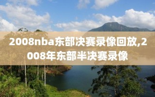 2008nba东部决赛录像回放,2008年东部半决赛录像