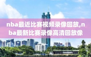 nba最近比赛视频录像回放,nba最新比赛录像高清回放像