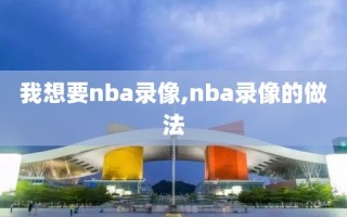 我想要nba录像,nba录像的做法