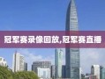 冠军赛录像回放,冠军赛直播