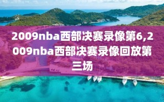 2009nba西部决赛录像第6,2009nba西部决赛录像回放第三场