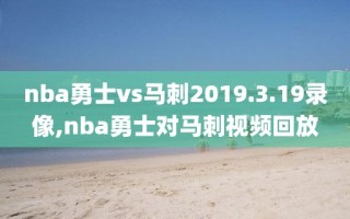 nba勇士vs马刺2019.3.19录像,nba勇士对马刺视频回放