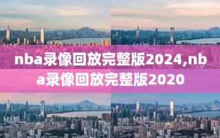 nba录像回放完整版2024,nba录像回放完整版2020