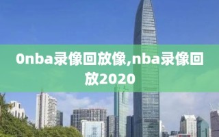 0nba录像回放像,nba录像回放2020