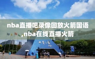 nba直播吧录像回放火箭国语,nba在线直播火箭