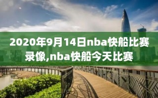 2020年9月14日nba快船比赛录像,nba快船今天比赛