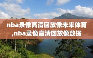 nba录像高清回放像未来体育,nba录像高清回放像数据