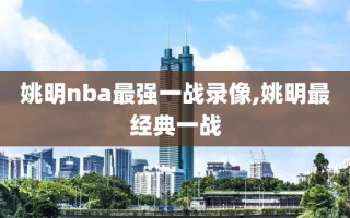 姚明nba最强一战录像,姚明最经典一战