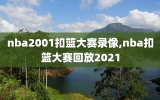 nba2001扣篮大赛录像,nba扣篮大赛回放2021