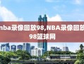 nba录像回放98,NBA录像回放98篮球网