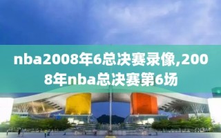 nba2008年6总决赛录像,2008年nba总决赛第6场