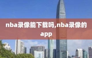 nba录像能下载吗,nba录像的app