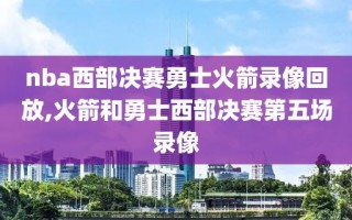 nba西部决赛勇士火箭录像回放,火箭和勇士西部决赛第五场录像