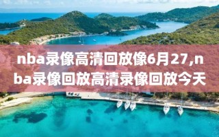 nba录像高清回放像6月27,nba录像回放高清录像回放今天