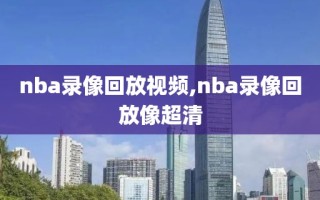 nba录像回放视频,nba录像回放像超清