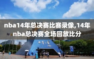 nba14年总决赛比赛录像,14年nba总决赛全场回放比分