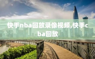 快手nba回放录像视频,快手cba回放