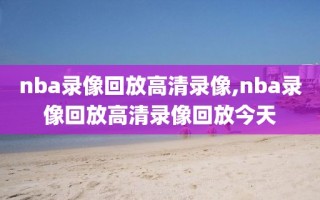 nba录像回放高清录像,nba录像回放高清录像回放今天