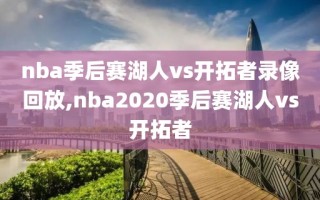 nba季后赛湖人vs开拓者录像回放,nba2020季后赛湖人vs开拓者