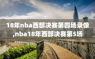 18年nba西部决赛第四场录像,nba18年西部决赛第5场