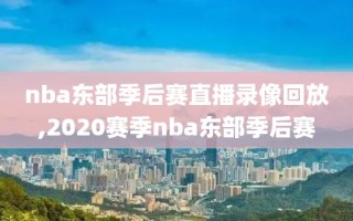nba东部季后赛直播录像回放,2020赛季nba东部季后赛