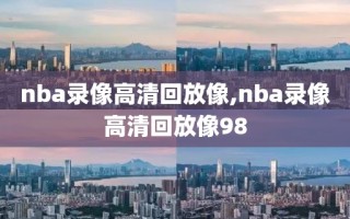 nba录像高清回放像,nba录像高清回放像98