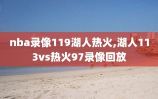 nba录像119湖人热火,湖人113vs热火97录像回放