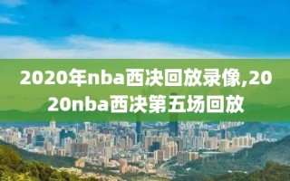 2020年nba西决回放录像,2020nba西决第五场回放